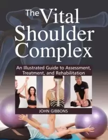 Image of The Vital Shoulder Complex : An Illustrated Guide to Assessment, Treatment, and Rehabilitation