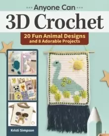 Image of Anyone Can 3D Crochet : 20 Fun Animal Designs and 8 Adorable Projects