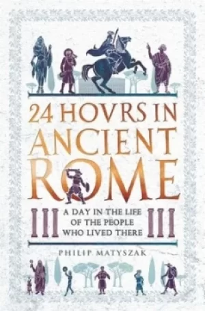 Image of 24 hovrs in ancient Rome by Philip Matyszak