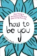 Image of how to be you stop trying to be someone else and start living your life
