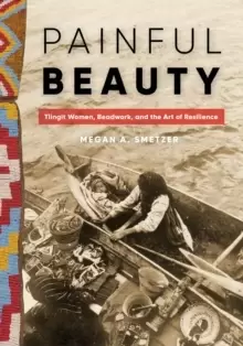 Image of Painful Beauty : Tlingit Women, Beadwork, and the Art of Resilience