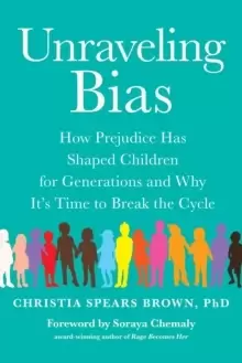 Image of Unraveling Bias : How Prejudice Has Shaped Children for Generations and Why It's Time to Break the Cycle