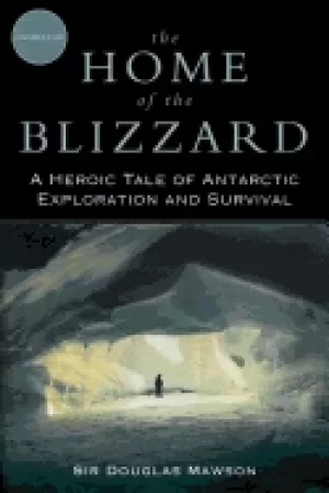 Image of home of the blizzard a heroic tale of antarctic exploration and survival