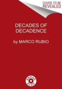 Image of Decades of Decadence : How Our Spoiled Elites Blew America's Inheritance of Liberty, Security, and Prosperity
