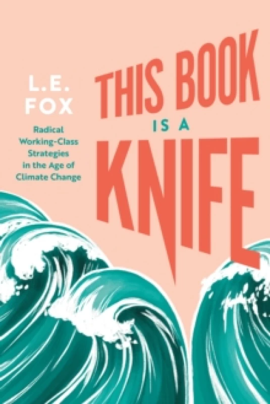 Image of This Book Is a Knife : Radical Working-Class Strategies in the Age of Climate Change Paperback / softback