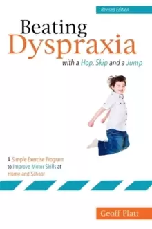 Image of Beating Dyspraxia with a Hop, Skip and a Jump : A Simple Exercise Program to Improve Motor Skills at Home and School