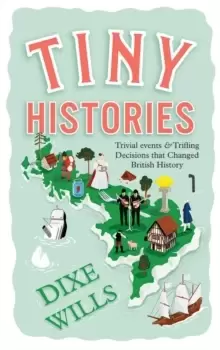 Image of Tiny Histories : Trivial Events and Trifling Decisions that Changed British History