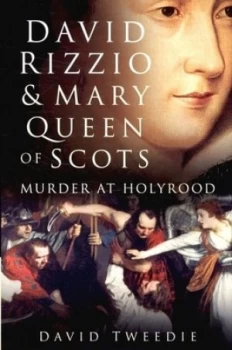 Image of David Rizzio and Mary Queen of Scots by David Tweedie Hardback