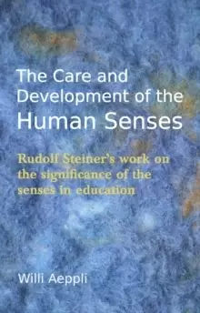 Image of The Care and Development of the Human Senses : Rudolf Steiner's work on the significance of the senses in education
