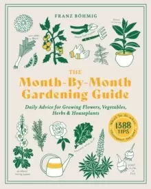 Image of Month-by-Month Gardening Guide: Daily Advice for Growing Flowers, Vegetables, Herbs and Houseplants
