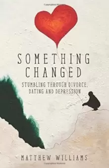 Image of Something Changed : Stumbling Through Divorce, Dating and Depression