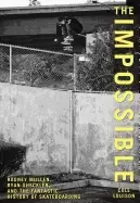 Image of impossible rodney mullen ryan sheckler and the fantastic history of skatebo