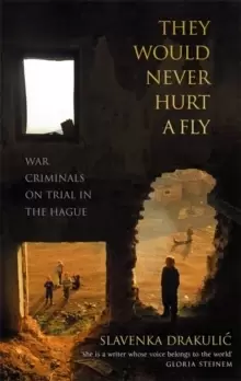 Image of They Would Never Hurt A Fly : War Criminals on Trial in The Hague