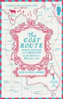Image of The Coat Route : craft, luxury, and obsession on the trail of a $50,000 coat