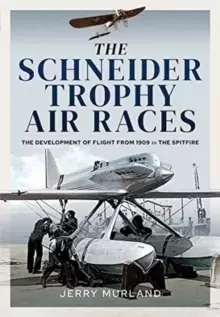 Image of The Schneider Trophy Air Races : The Development of Flight from 1909 to the Spitfire