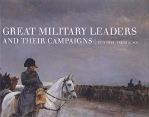 Image of Great Military Leaders and Their Campaigns by Jeremy Black Hardback