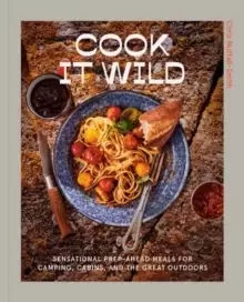 Image of Cook It Wild : Sensational Prep-Ahead Meals for Camping, Cabins, and the Great Outdoors: A Cookbook