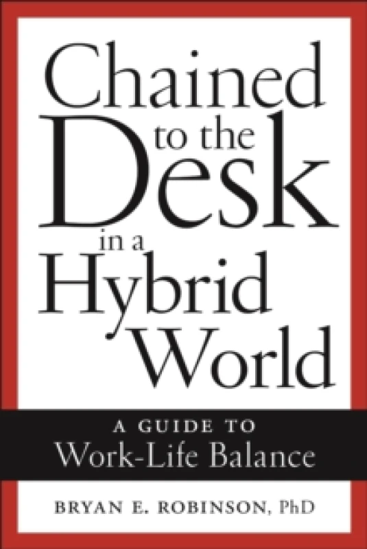 Image of Chained to the Desk in a Hybrid World : A Guide to Work-Life Balance Hardback