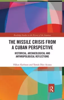 Image of The Missile Crisis from a Cuban PerspectiveHistorical Archaeological and Anthropological Reflections