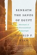 Image of beneath the sands of egypt adventures of an unconventional archaeologist