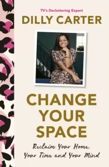Image of Change Your Space : Reclaim Your Home, Your Time and Your Mind