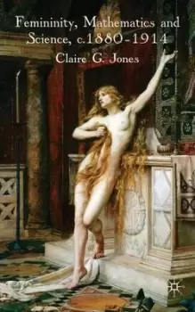 Image of Femininity mathematics and science 1880-1914 by Claire G Jones