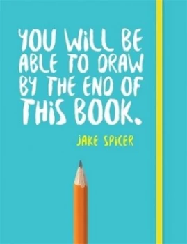 Image of You Will Be Able to Draw by the End of This Book by Jake Spicer Book