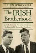 Image of irish brotherhood john f kennedy his inner circle and the improbable rise t