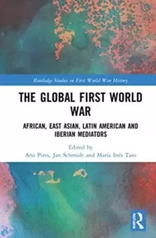 Image of The Global First World War : African, East Asian, Latin American and Iberian Mediators