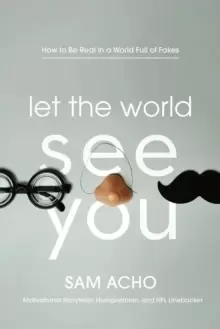 Image of Let the World See You : How to Be Real in a World Full of Fakes
