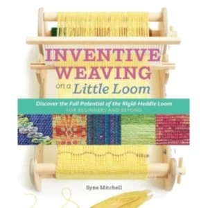 Image of Inventive Weaving on a Little Loom: Discover the Full Potential of the Rigid-Heddle Loom by Syne Mitchell (Paperback, 2015)
