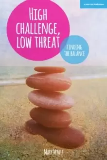 Image of High Challenge, Low Threat: How the Best Leaders Find the Balance
