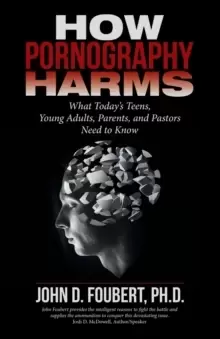 Image of How Pornography Harms : What Today's Teens, Young Adults, Parents, and Pastors Need to Know