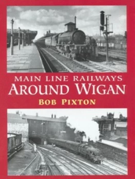 Image of Main Line Railways around Wigan by Bob Pixton Hardback