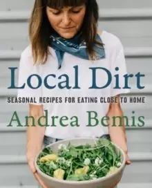 Image of Local Dirt : Seasonal Recipes for Eating Close to Home