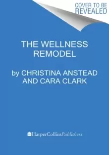 Image of The Wellness Remodel : A Guide to Rebooting How You Eat, Move, and Feed Your Soul