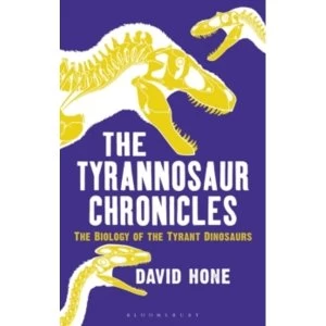 Image of The Tyrannosaur Chronicles : The Biology of the Tyrant Dinosaurs