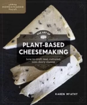 Image of art of plant based cheesemaking how to craft real cultured non dairy cheese