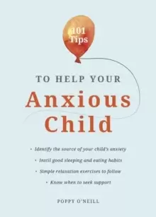 Image of 101 Tips to Help Your Anxious Child : Ways to Help Your Child Overcome Their Fears and Worries