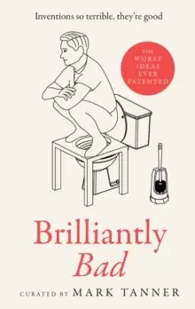 Image of Brilliantly Bad : Inventions So Terrible They'Re Good