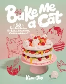 Image of Bake Me a Cat : 50 Purrfect Recipes for Edible Kitty Cakes, Cookies and More!