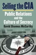 Image of selling the cia public relations and the culture of secrecy