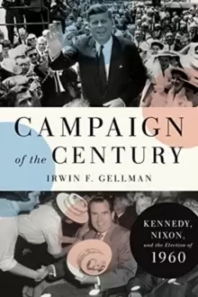 Image of Campaign of the Century : Kennedy, Nixon, and the Election of 1960