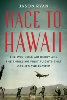 Image of Race to Hawaii : The 1927 Dole Air Derby and the Thrilling First Flights That Opened the Pacific