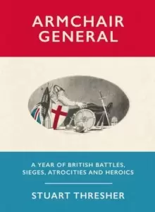 Image of Armchair General : A Year of British Battles, Sieges, Atrocities and Heroics