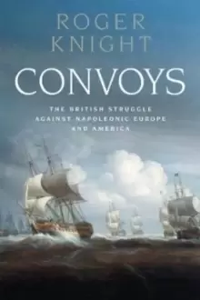Image of Convoys : The British Struggle Against Napoleonic Europe and America