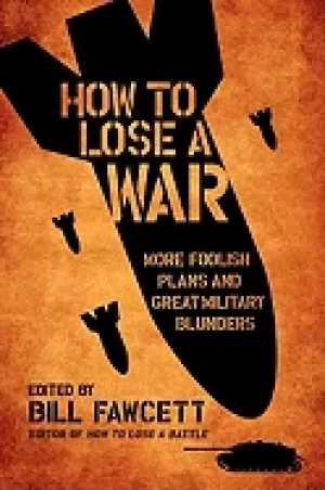 Image of how to lose a war more foolish plans and great military blunders