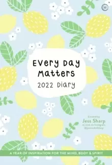 Image of Every Day Matters 2022 Desk Diary : A Year of Inspiration for the Mind, Body and Spirit
