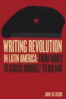 Image of Writing Revolution in Latin America : From Marti to Garcia Marquez to Bolano