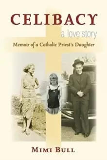 Image of Celibacy, A Love Story : Memoir of a Catholic Priest's Daughter